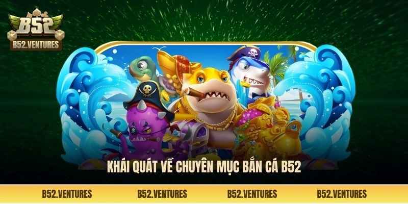 Khái quát về chuyên mục bắn cá B52
