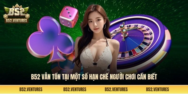 B52 vẫn tồn tại một số hạn chế người chơi cần biết