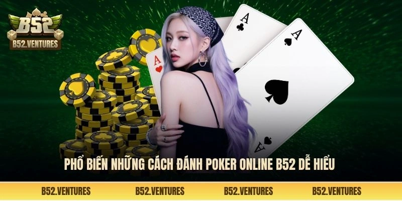 Phổ biến những cách đánh Poker online B52 dễ hiểu